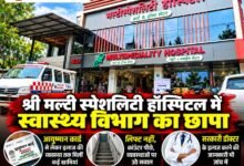 श्री मल्टी स्पेशलिटी हॉस्पिटल में स्वास्थ्य विभाग का छापा, जांच में मिलीं कई खामियां चौथा स्तंभ || Kshititech
